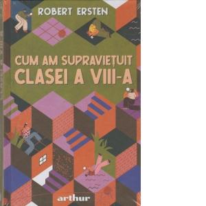 Carte Cum am supravietuit clasei a VIII-a Autor Robert Ersten