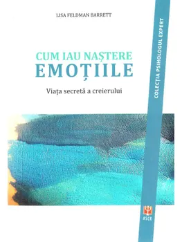 Carte Cum iau nastere emotiile. Viata secreta a creierului/Lisa Feldman Barrett editura ASCR