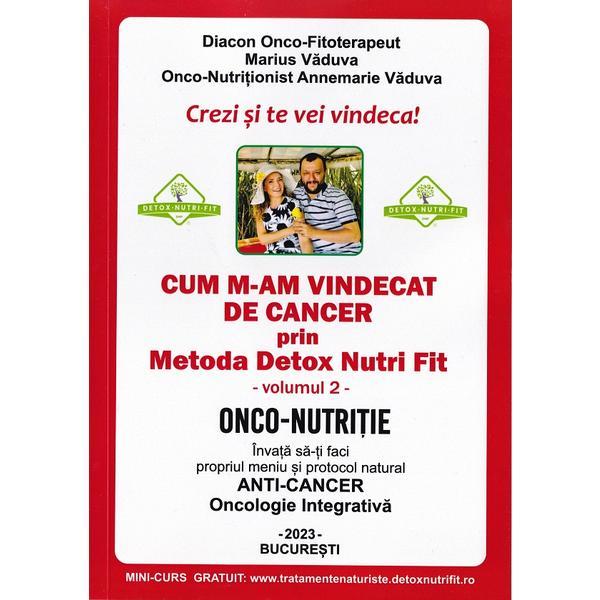 Carte Cum m-am vindecat de cancer prin metoda Detox Nutri Fit Vol.2 Ed.4 - Marius Vaduva