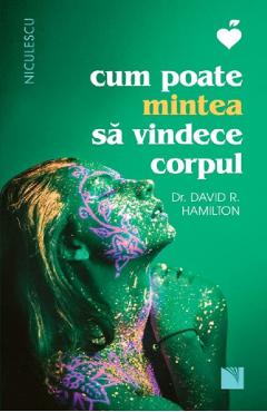 Carte Cum poate mintea sa vindece corpul - Dr. David R. Hamilton editura David R. Hamilton