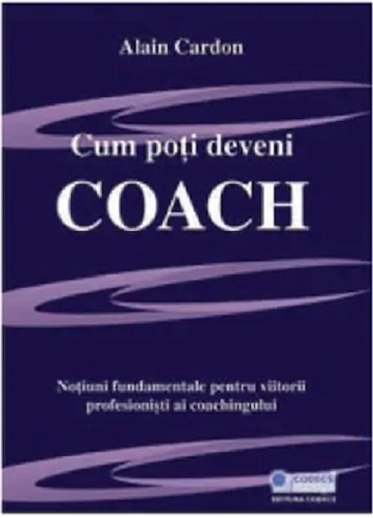 Carte Cum poti deveni Coach autor Alain Cardon editura Codecs