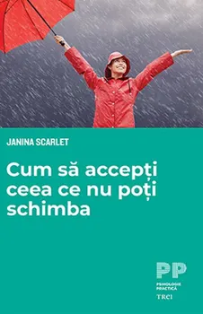Carte Cum sa accepti ceea ce nu poti schimba/Janina Scarlet editura Trei