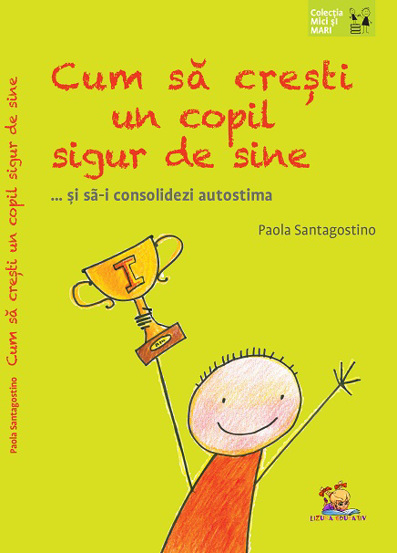 Carte Cum sa cresti un copil sigur de sine ... si sa-i consolidezi autostima editura Lizuka Educativ