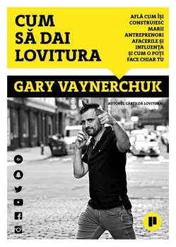 Carte Cum sa dai lovitura. Afla cum isi construiesc marii antreprenori afacerile si influenta si afla cum o poti face chiar tu/Gary Vaynerchuk editura Publica