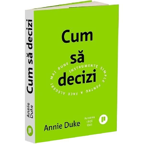 Carte Cum sa decizi. Instrumente simple pentru a face alegeri mai bune - Annie Duke