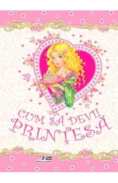 Carte Cum sa devii printesa editura -
