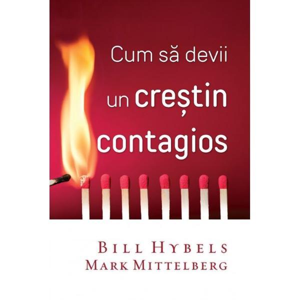 Carte Cum sa devii un crestin contagios - bill hybels