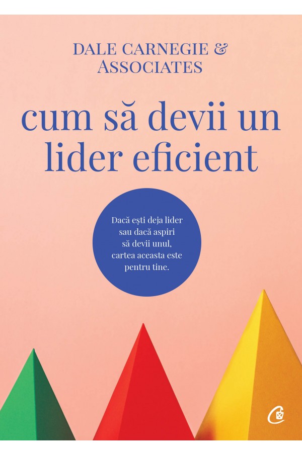 Carte Cum sa devii un lider eficient autor Dale Carnegie & Associates editura Curtea Veche Publishing