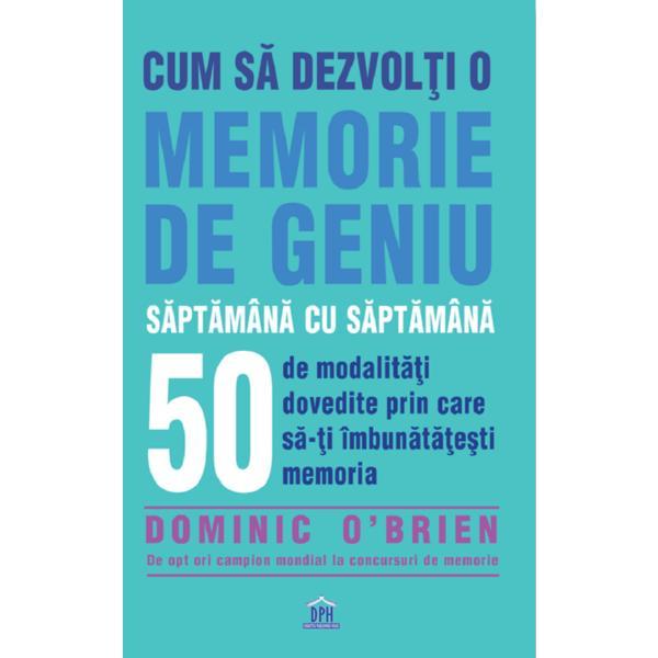 Carte Cum sa dezvolti o memorie de geniu saptamana cu saptamana - Dominic O'Brien