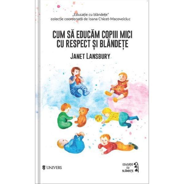 Carte Cum sa educam copii mici cu respect si blandete - Janet Lansbury