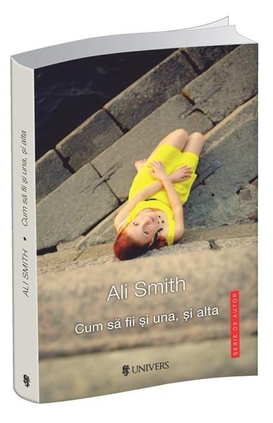 Carte Cum sa fii si una si alta autor Ali Smith editura Univers