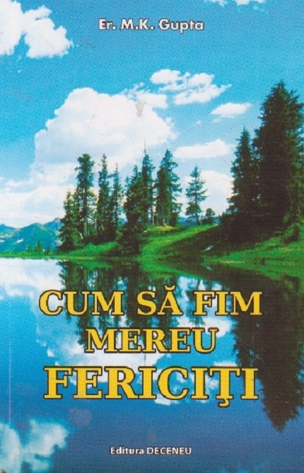 Carte Cum sa fim mereu fericiti autor Er. M.K. Gupta editura Deceneu