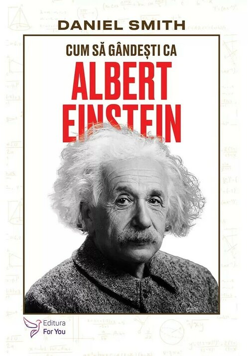Carte Cum sa gandesti ca Albert Einstein - Daniel Smith editura For You