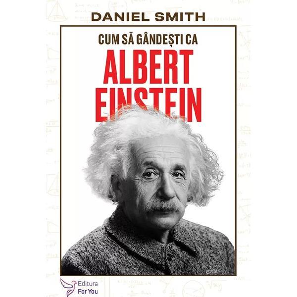 Carte Cum sa gandesti ca Albert Einstein - Daniel Smith