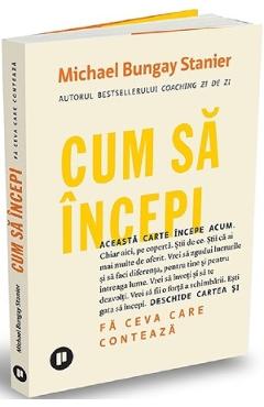 Carte Cum sa incepi - Michael Bungay Stanier editura Michael Bungay Stanier