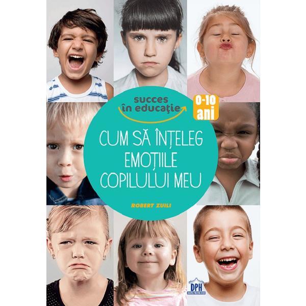 Carte Cum sa inteleg emotiile copilului meu - Robert Zuili