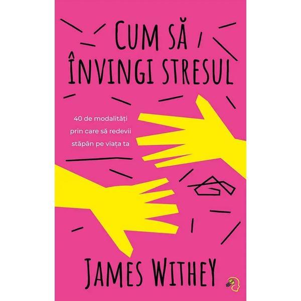 Carte Cum sa invingi stresul - Withey James