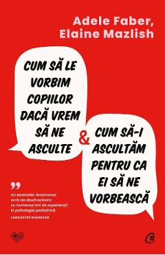 Carte Cum sa le vorbim copiilor daca vrem sa ne asculte si cum sa-i ascultam pentru ca ei sa ne vorbeasca - Adele Faber