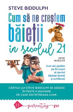 Carte Cum sa ne crestem baietii in secolul 21 - Steve Biddulph editura Steve Biddulph