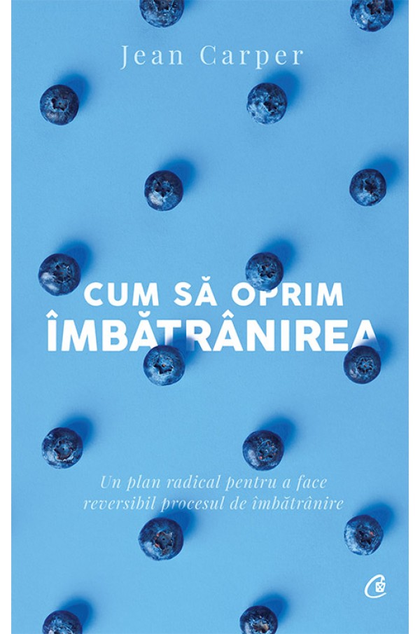 Carte Cum sa oprim imbatranirea autor Jean Carper editura Curtea Veche Publishing