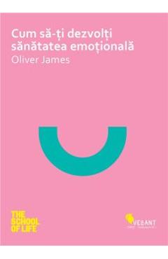 Carte Cum sa-ti dezvolti sanatatea emotionala - Oliver James editura Oliver James