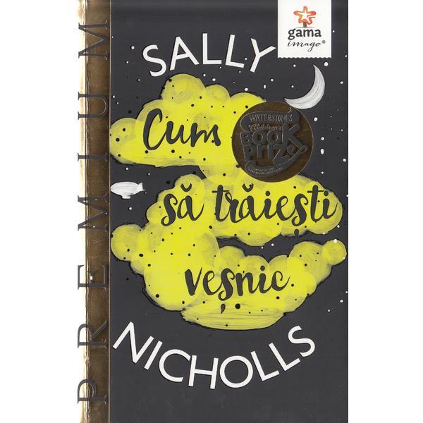 Carte Cum sa traiesti vesnic - Sally Nicholls