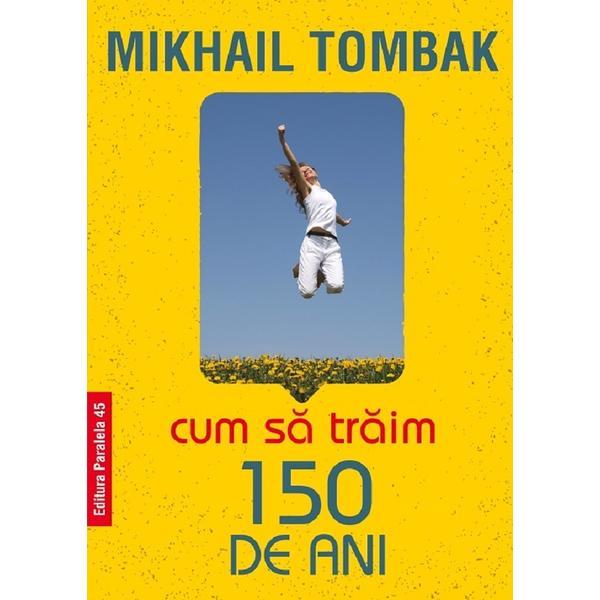 Carte Cum sa traim 150 de ani - Mikhail Tombak