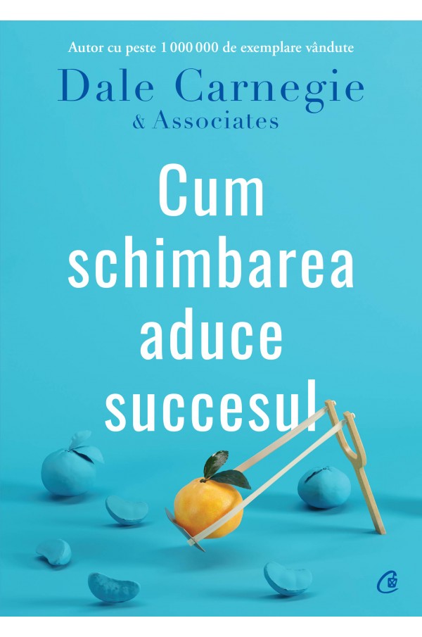 Carte Cum schimbarea aduce succesul autor Dale Carnegie & Associates editura Curtea Veche Publishing