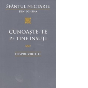 Carte Cunoaste-te pe tine insuti sau Despre virtute Autor Sfantul Nectarie din Eghina