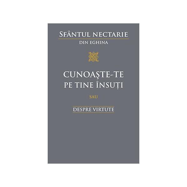 Carte Cunoaste-te pe tine insuti sau despre virtute - Sfantul Nectarie din Eghina