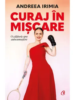 Carte Curaj in miscare. O calatorie prin autocunoastere/Andreea Irimia editura Curtea Veche Publishing
