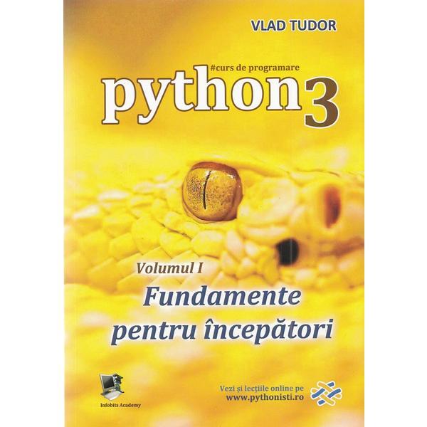 Carte Curs de programare in Python3 Vol.1: Fundamente pentru incepatori - Vlad Tudor