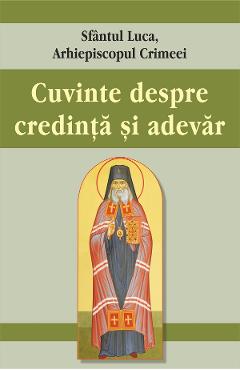 Carte Cuvinte despre credinta si adevar - Sfantul Luca al Crimeei editura Sfantul Luca Al Crimeei