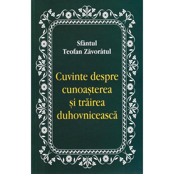 Carte Cuvinte despre cunoasterea si trairea duhovniceasca - Teofan Zavoratul