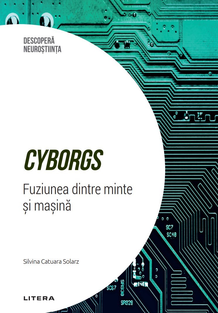 Carte Cyborgs. Fuziunea dintre minte si masina. Volumul 49. Descopera Neurostiinta editura Litera