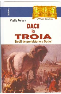 Carte Dacii la Troia - Vasile Parvan editura Vasile Parvan