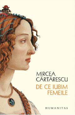 Carte De ce iubim femeile - Mircea Cartarescu editura Mircea Cartarescu