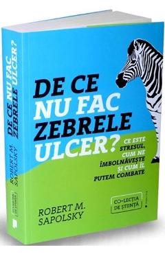Carte De ce nu fac zebrele ulcer? - Robert M. Sapolsky editura Robert M. Sapolsky