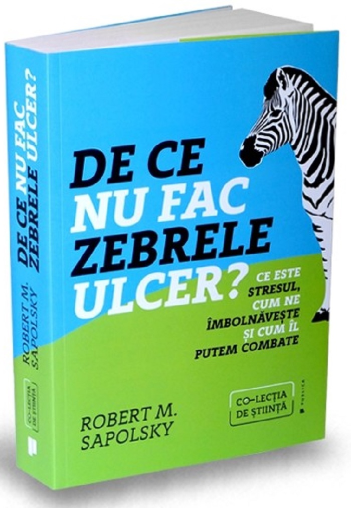 Carte De ce nu fac zebrele ulcer? autor Robert M. Sapolsky editura Publica
