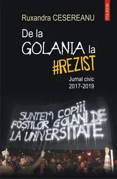 Carte De la Golania la rezist. Jurnal civic 2017-2019/Ruxandra Cesereanu editura Polirom