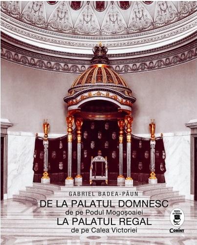 Carte De la Palatul Domnesc la Palatul Regal autor Gabriel Badea-Paun editura Corint