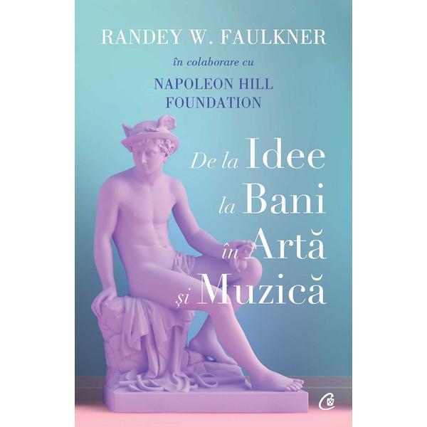 Carte De la idee la bani in arta si muzica - Randey W. Faulkner