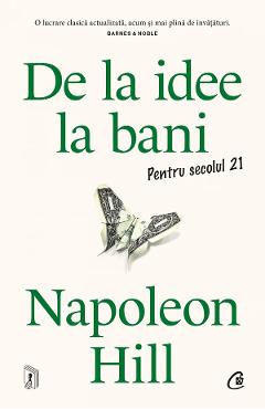 Carte De la idee la bani. Pentru secolul 21 - Napoleon Hill editura Napoleon Hill
