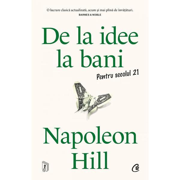 Carte De la idee la bani. Pentru secolul 21 - Napoleon Hill