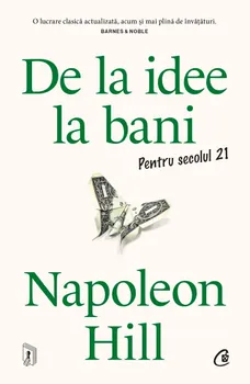 Carte De la idee la bani. Pentru secolul 21/Napoleon Hill editura Curtea Veche Publishing