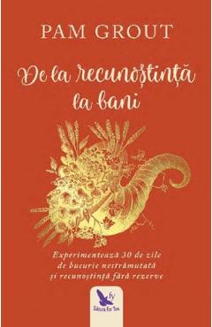 Carte De la recunostinta la bani - Pam Grout editura Pam Grout
