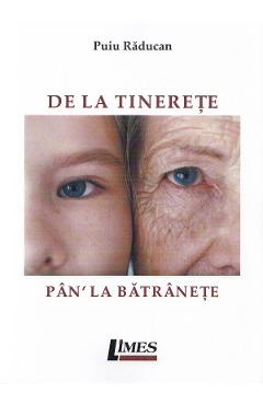Carte De la tinerete pan' la batranete - Puiu Raducan editura Puiu Raducan