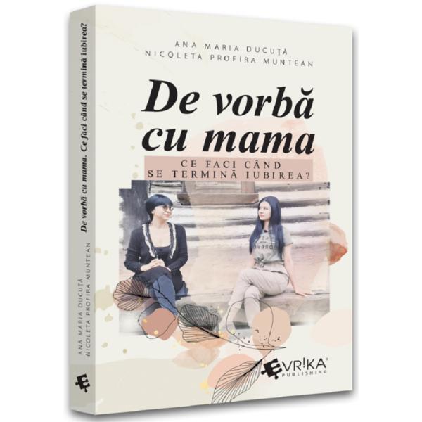 Carte De vorba cu mama. Ce faci cand se termina iubirea? - Ana Maria Ducuta