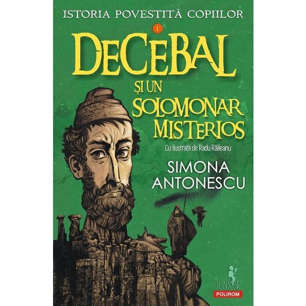 Carte Decebal si un solomonar misterios. Seria Istoria povestita copiilor Vol.1 - Simona Antonescu