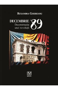 Carte Decembrie '89. Deconstructia unei revolutii - Ruxandra Cesereanu editura Ruxandra Cesereanu